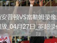 04月27日英超第34輪南安普頓vs富勒姆全場錄像