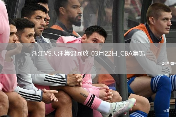 03月22日CBA常規(guī)賽 浙江 - 天津 精彩鏡頭