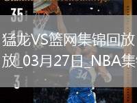 03月27日NBA常規(guī)賽 猛龍 - 籃網(wǎng) 精彩鏡頭
