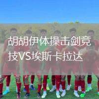 胡胡伊體操擊劍競技VS埃斯卡拉達(dá)