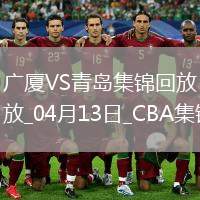 04月13日CBA季后賽1/4決賽G1 廣廈 - 青島 精彩鏡頭