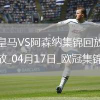 04月17日歐冠1/4決賽次回合皇家馬德里vs阿森納精彩片段