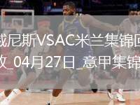 04月27日意甲第34輪威尼斯vsAC米蘭進(jìn)球