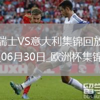 06月30日歐洲杯1/8決賽瑞士vs意大利進球視頻