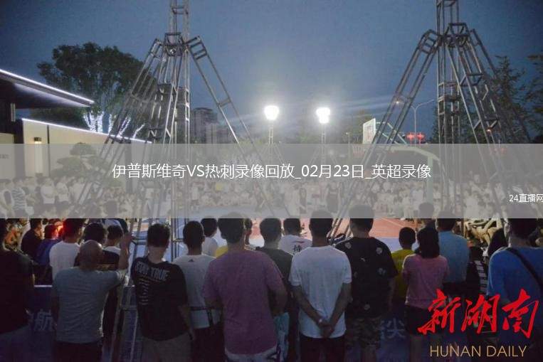 02月23日英超第26輪伊普斯維奇vs熱刺全場(chǎng)錄像