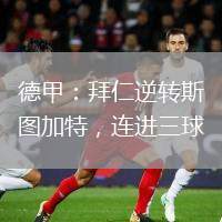 德甲：拜仁逆轉(zhuǎn)斯圖加特，連進三球