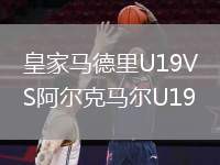 皇家馬德里U19VS阿爾克馬爾U19
