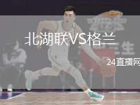北湖聯(lián)VS格蘭