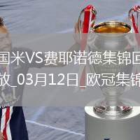 03月12日歐冠1/8決賽次回合國(guó)際米蘭vs費(fèi)耶諾德進(jìn)球視頻