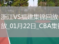 01月22日CBA常規(guī)賽 浙江 - 福建 精彩鏡頭