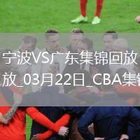 03月22日CBA常規(guī)賽 寧波 - 廣東 精彩鏡頭