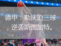 德甲：勒沃追三球，逆襲斯圖加特。