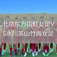 北京東方雨虹女足VS永川茶山竹海女足