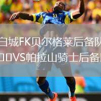 白城FK貝爾格萊后備隊VS帕拉山騎士后備隊