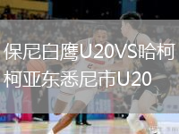 保尼白鷹U20VS哈柯亞東悉尼市U20