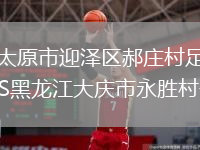 山西太原市迎澤區(qū)郝莊村足球隊VS黑龍江大慶市永勝村子彈隊