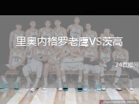 里奧內(nèi)格羅老鷹VS茨高