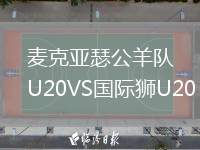 麥克亞瑟公羊隊(duì)U20VS國(guó)際獅U20