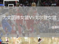 尤文圖德女籃VS戈?duì)柕桥@