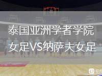 泰國(guó)亞洲學(xué)者學(xué)院女足VS納薩夫女足
