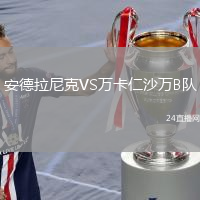 安德拉尼克VS萬(wàn)卡仁沙萬(wàn)B隊(duì)