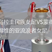 烏拉圭民族女足VS蒙得維的亞流浪者女足