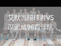 艾默當(dāng)踢球者VS漢諾威96青年隊(duì)