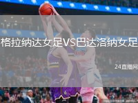 格拉納達(dá)女足VS巴達(dá)洛納女足