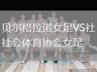 貝爾格拉諾女足VS社會體育協(xié)會女足