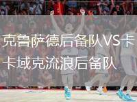 克魯薩德后備隊(duì)VS卡域克流浪后備隊(duì)
