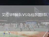 艾拉華特B隊(duì)VS烏拉爾圖B隊(duì)