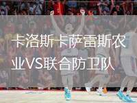 卡洛斯卡薩雷斯農業(yè)VS聯(lián)合防衛(wèi)隊