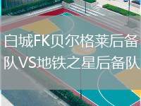 白城FK貝爾格萊后備隊VS地鐵之星后備隊