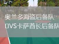 奧蘭多海盜后備隊(duì)VS卡薩酋長后備隊(duì)