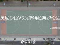 奧尼沙拉VS瓦斯特拉弗羅倫達(dá)