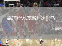 塞阿拉VS瓦斯科達伽馬