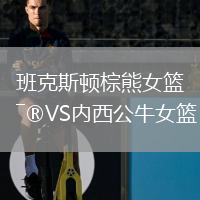 班克斯頓棕熊女籃VS內(nèi)西公牛女籃