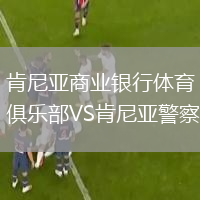 肯尼亞商業(yè)銀行體育俱樂(lè)部VS肯尼亞警察