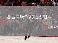 名古屋鯨魚VS柏太陽神