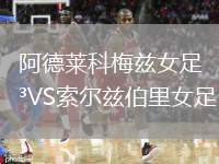 阿德萊科梅茲女足VS索爾茲伯里女足