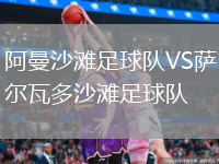 阿曼沙灘足球隊(duì)VS薩爾瓦多沙灘足球隊(duì)
