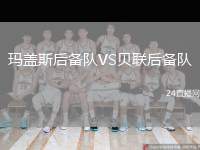 瑪蓋斯后備隊VS貝聯(lián)后備隊