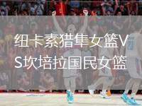 紐卡素獵隼女籃VS坎培拉國(guó)民女籃