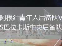阿根廷青年人后備隊VS巴拉卡斯中央后備隊