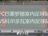 FC巴塞羅那室內(nèi)足球隊VS科爾多瓦室內(nèi)足球隊