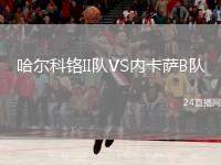 哈爾科鉻II隊VS內(nèi)卡薩B隊