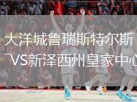 大洋城魯瑞斯特爾斯VS新澤西州皇家中心