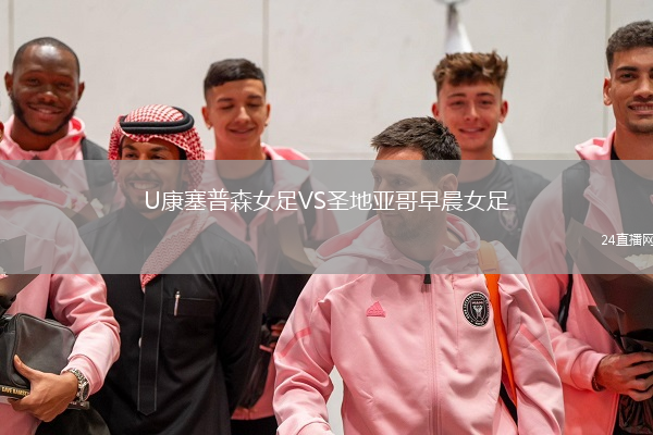 U康塞普森女足VS圣地亞哥早晨女足