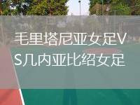 毛里塔尼亞女足VS幾內(nèi)亞比紹女足