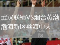 武漢聯(lián)鎮(zhèn)VS煙臺(tái)黃渤海新區(qū)鑫海中天